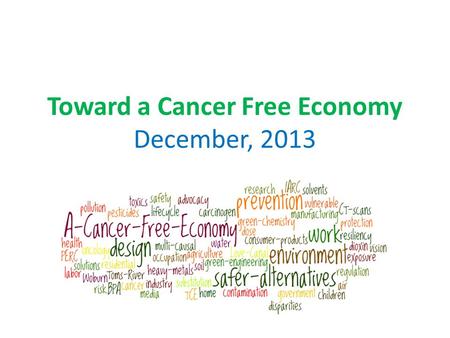 Toward a Cancer Free Economy December, 2013. Lowell Center for Sustainable Production Premise Our systems of production and consumption are not only root.