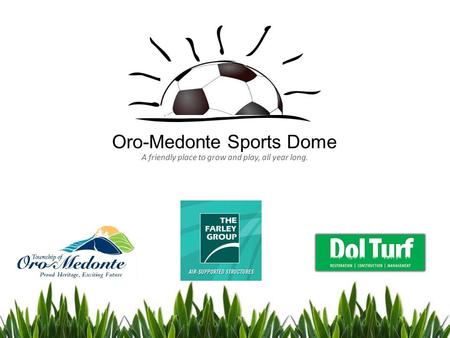 A friendly place to grow and play, all year long. Oro-Medonte Sports Dome.