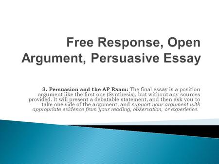 Free Response, Open Argument, Persuasive Essay