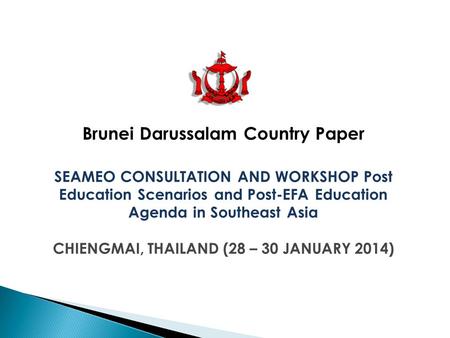 Brunei Darussalam Country Paper SEAMEO CONSULTATION AND WORKSHOP Post Education Scenarios and Post-EFA Education Agenda in Southeast Asia CHIENGMAI, THAILAND.