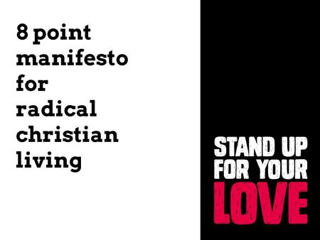 8 point manifesto for radical christian living. Worship is more than music. Worship is more than words. Worship is the total orientation of our hearts.