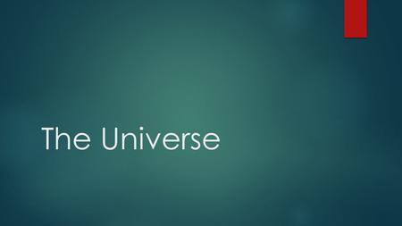 The Universe. The Big Bang Theory  Georges Lemaître was the scientist who proposed this theory  He proposed that the universe started as a singularity,