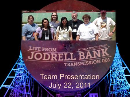 Team Presentation July 22, 2011. Jodrell Bank is the original arboretum for Manchester University. Immediately after World War II, first radio telescope.