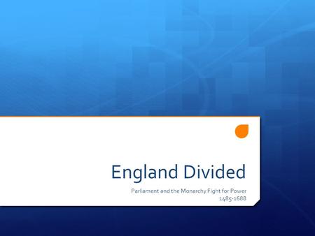 England Divided Parliament and the Monarchy Fight for Power 1485-1688.