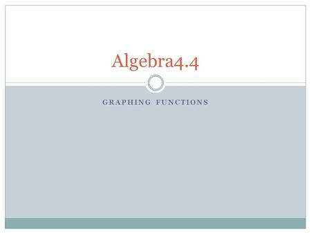 GRAPHING FUNCTIONS Algebra4.4. Learning Targets Language Goal Students will be able to say information from reading a graph. Math Goal Students will be.