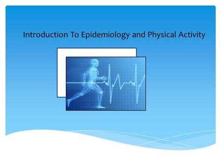 Introduction To Epidemiology and Physical Activity