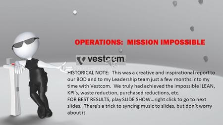 OPERATIONS: MISSION IMPOSSIBLE HISTORICAL NOTE: This was a creative and inspirational report to our BOD and to my Leadership team just a few months into.