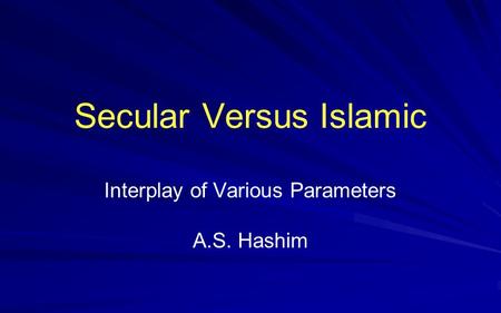 Secular Versus Islamic Interplay of Various Parameters A.S. Hashim.