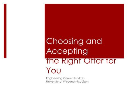 Choosing and Accepting the Right Offer for You Engineering Career Services University of Wisconsin-Madison.