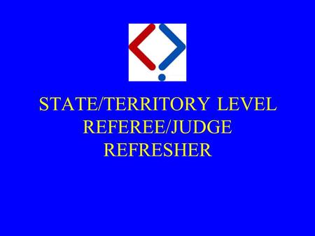 STATE/TERRITORY LEVEL REFEREE/JUDGE REFRESHER. Purpose  At the end of this seminar and practical lessons you will:  have the theory knowledge and understanding.