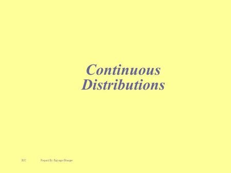 Continuous Distributions BIC Prepaid By: Rajyagor Bhargav.