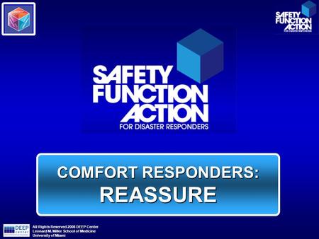 COMFORT RESPONDERS: REASSURE All Rights Reserved 2008 DEEP Center Leonard M. Miller School of Medicine University of Miami.