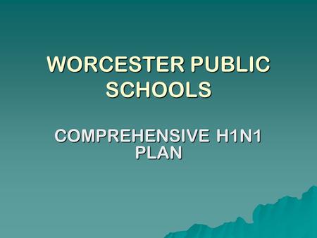 WORCESTER PUBLIC SCHOOLS COMPREHENSIVE H1N1 PLAN.