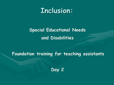 Inclusion: Special Educational Needs and Disabilities Foundation training for teaching assistants Day 2.