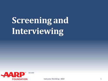 TAX-AIDE Screening and Interviewing Instructor Workshop - 2014 1.