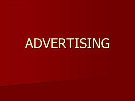 ADVERTISING. What’s that??? Advertising is a form of communicating with people used to encourage or persuade them (viewers, readers or listeners) to continue.