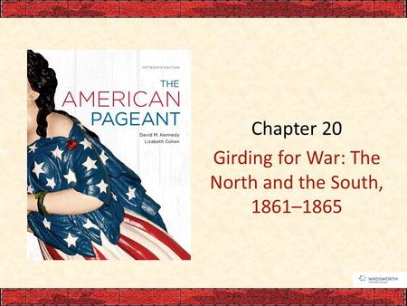 Chapter 20 Girding for War: The North and the South, 1861–1865.