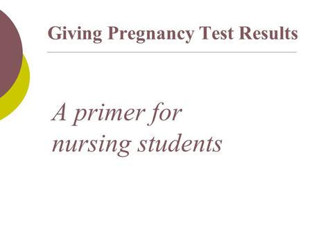 Giving Pregnancy Test Results A primer for nursing students.