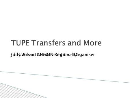 Click to edit Master subtitle style TUPE Transfers and More Judy Wilson UNISON Regional Organiser.