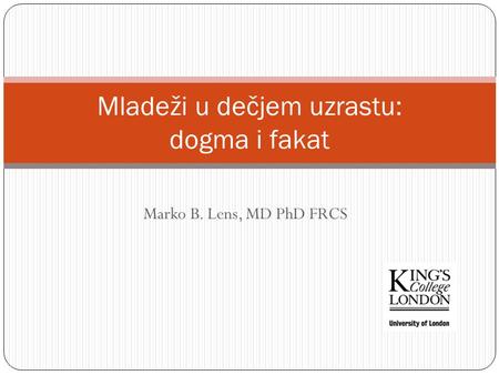 Marko B. Lens, MD PhD FRCS Mladeži u dečjem uzrastu: dogma i fakat.