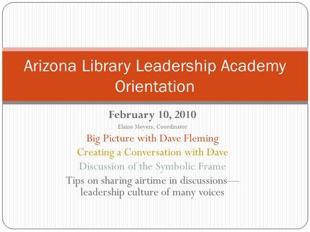 February 10, 2010 Elaine Meyers, Coordinator Big Picture with Dave Fleming Creating a Conversation with Dave Discussion of the Symbolic Frame Tips on sharing.