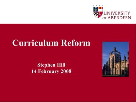 Curriculum Reform Stephen Hill 14 February 2008. What is Curriculum Reform/Review? Holistic review of present UG and PG curricula Gathering of evidence.