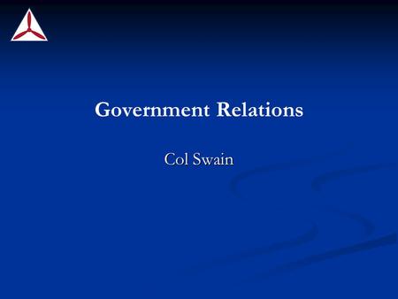 Government Relations Col Swain. Civil Air Patrol Wing Commanders and Government Relations John Swain – CAP NHQ Government Relations.