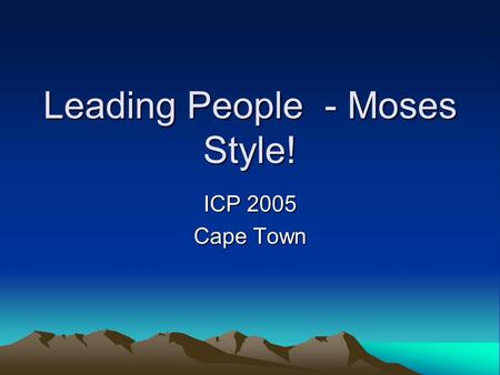 Leading People - Moses Style! ICP 2005 Cape Town.