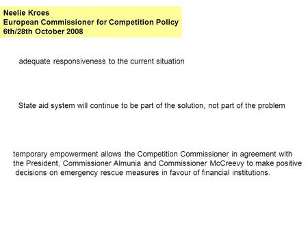 Adequate responsiveness to the current situation Neelie Kroes European Commissioner for Competition Policy 6th/28th October 2008 State aid system will.