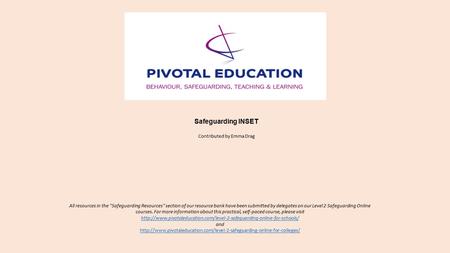 Safeguarding INSET Contributed by Emma Drag All resources in the Safeguarding Resources section of our resource bank have been submitted by delegates.