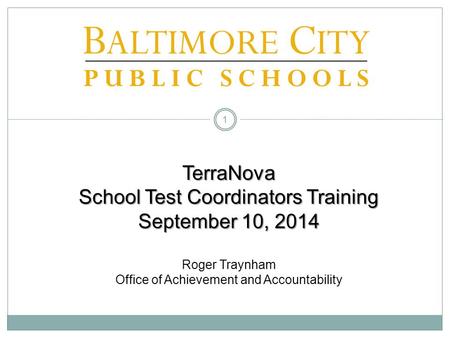 TerraNova School Test Coordinators Training September 10, 2014 Roger Traynham Office of Achievement and Accountability.