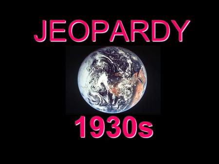 JEOPARDY 1930s Categories 100 200 300 400 500 100 200 300 400 500 100 200 300 400 500 100 200 300 400 500 100 200 300 400 500 100 200 300 400 500 500.