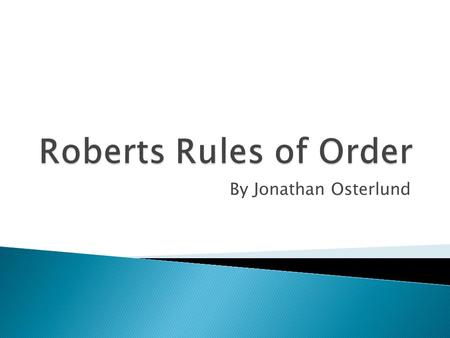 By Jonathan Osterlund  Robert’s Rules of Order are a book on how our government should be run. It includes details on General Assemblies, Motions, Officers,