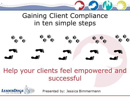 Gaining Client Compliance in ten simple steps Help your clients feel empowered and successful Presented by: Jessica Bimmermann.