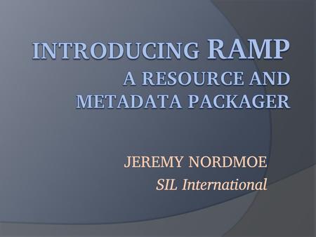 JEREMY NORDMOE SIL International. It is crucial that the capture of metadata occur as close as possible to the collection of resources to ensure that.