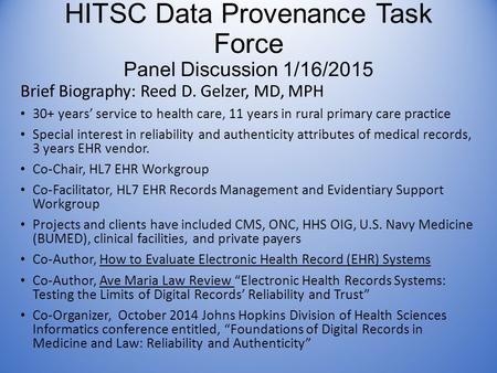 HITSC Data Provenance Task Force Panel Discussion 1/16/2015 Brief Biography: Reed D. Gelzer, MD, MPH 30+ years’ service to health care, 11 years in rural.