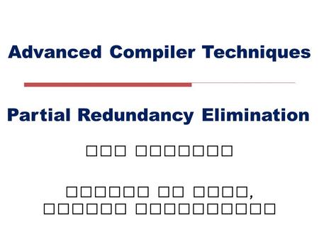 Advanced Compiler Techniques LIU Xianhua School of EECS, Peking University Partial Redundancy Elimination.