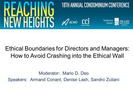 Ethical Boundaries for Directors and Managers: How to Avoid Crashing into the Ethical Wall Moderator: Mario D. Deo Speakers: Armand Conant, Denise Lash,