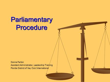 Parliamentary Procedure Donna Parton Assistant Administrator, Leadership Training Florida District of Key Club International.