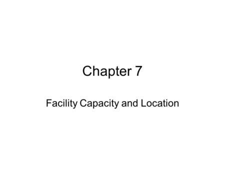 Chapter 7 Facility Capacity and Location. Capacity Production Capacity: maximum rate of production output Sustainable Practical Capacity: the greatest.