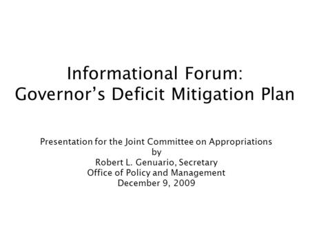 Informational Forum: Governor’s Deficit Mitigation Plan Presentation for the Joint Committee on Appropriations by Robert L. Genuario, Secretary Office.