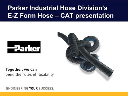 Parker Industrial Hose Division’s E-Z Form Hose – CAT presentation