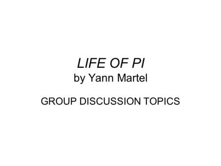 LIFE OF PI by Yann Martel GROUP DISCUSSION TOPICS.