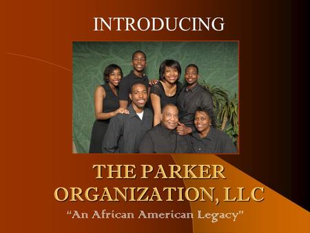 THE PARKER ORGANIZATION, LLC “An African American Legacy” INTRODUCING.