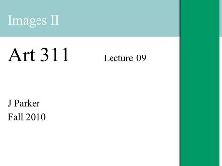 Images II Art 311 Lecture 09 J Parker Fall 2010. Tools Because image files are not text, we can’t usually edit them like documents. We need special programs.