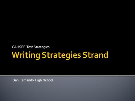 CAHSEE Test Strategies San Fernando High School. The 12 multiple choice questions in the Writing Strategies strand ask you questions about writing. You.