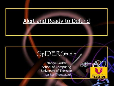 SpIDERStudio Maggie Parker School of Computing University of Teesside  Alert and Ready to Defend.