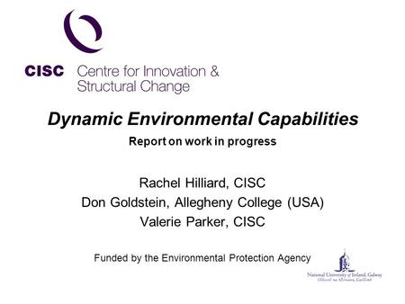 Dynamic Environmental Capabilities Report on work in progress Rachel Hilliard, CISC Don Goldstein, Allegheny College (USA) Valerie Parker, CISC Funded.