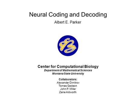 Center for Computational Biology Department of Mathematical Sciences Montana State University Collaborators: Alexander Dimitrov Tomas Gedeon John P. Miller.