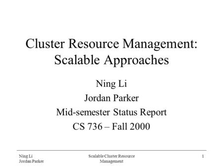 Ning Li Jordan Parker Scalable Cluster Resource Management 1 Cluster Resource Management: Scalable Approaches Ning Li Jordan Parker Mid-semester Status.